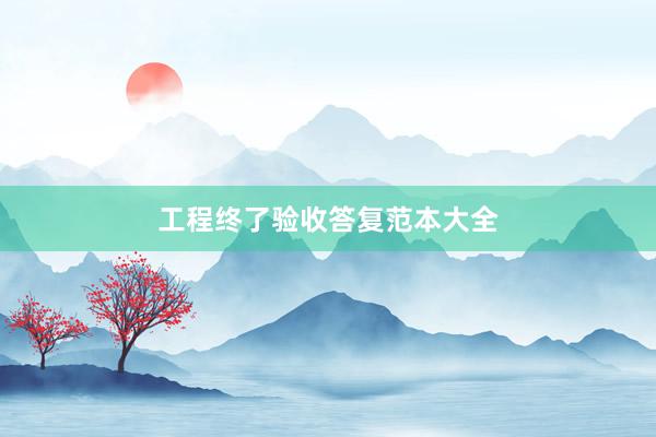 工程终了验收答复范本大全